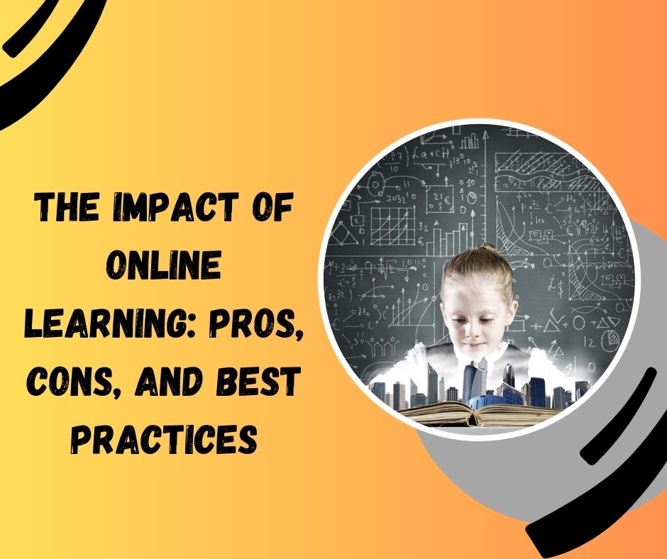 The Impact of Online Learning: Pros, Cons, and Best Practices