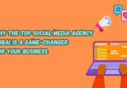 Why the Top Social Media Agency in Dubai is a Game-Changer for Your Business